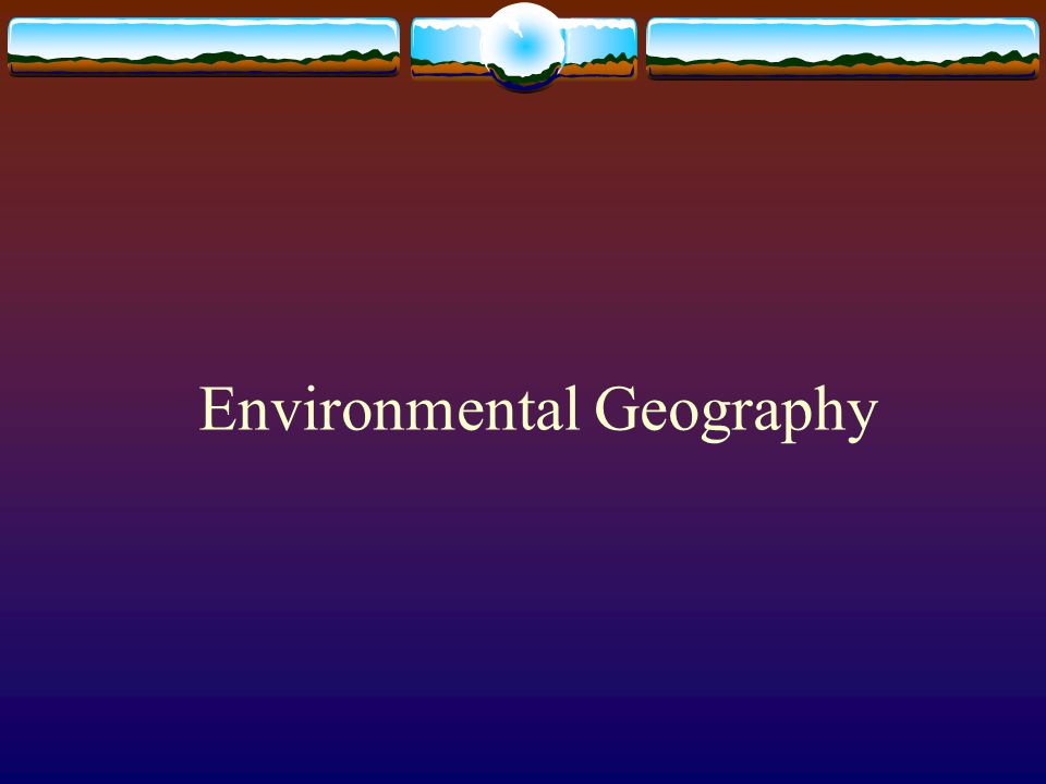What Is Environmental Geography?